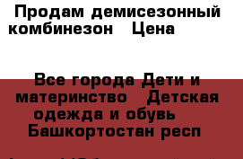 Продам демисезонный комбинезон › Цена ­ 2 000 - Все города Дети и материнство » Детская одежда и обувь   . Башкортостан респ.